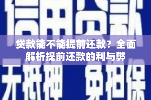 乌拉特前旗贷款能不能提前还款？全面解析提前还款的利与弊
