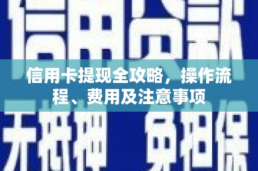 乌拉特前旗信用卡提现全攻略，操作流程、费用及注意事项