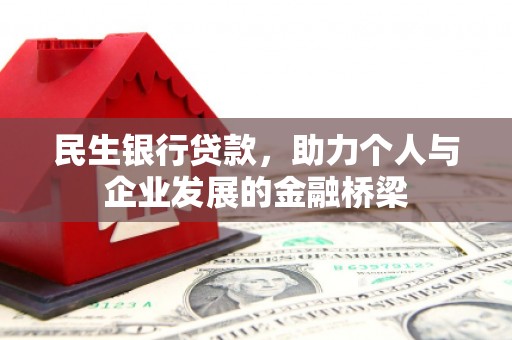乌拉特前旗民生银行贷款，助力个人与企业发展的金融桥梁