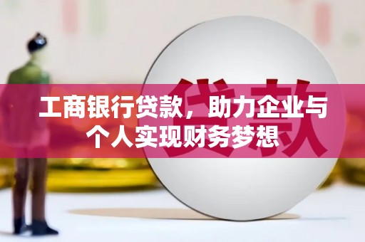 乌拉特前旗工商银行贷款，助力企业与个人实现财务梦想
