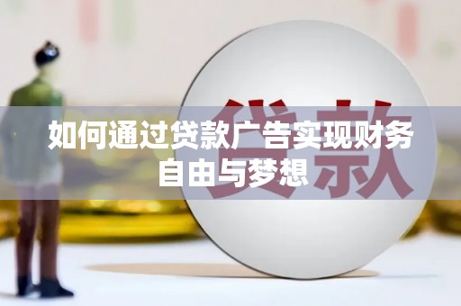 乌拉特前旗如何通过贷款广告实现财务自由与梦想