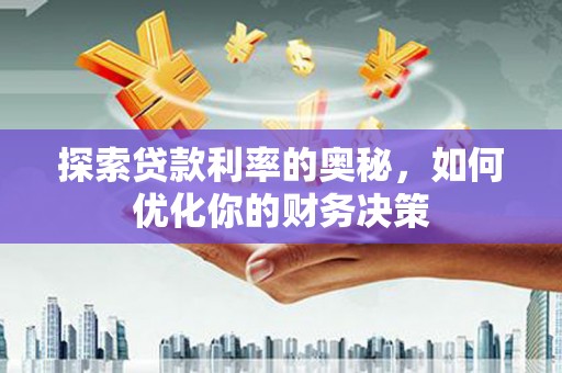 乌拉特前旗探索贷款利率的奥秘，如何优化你的财务决策