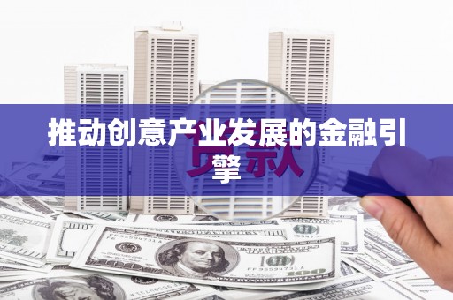乌拉特前旗推动创意产业发展的金融引擎