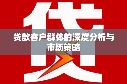 乌拉特前旗贷款客户群体的深度分析与市场策略