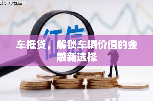 乌拉特前旗车抵贷，解锁车辆价值的金融新选择