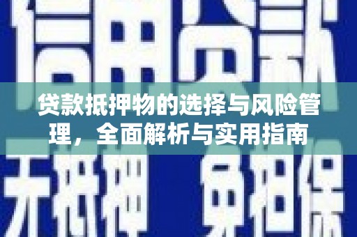 乌拉特前旗贷款抵押物的选择与风险管理，全面解析与实用指南