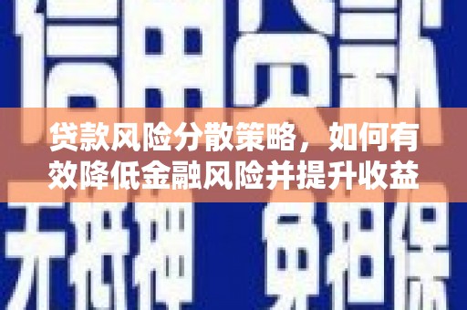 乌拉特前旗贷款风险分散策略，如何有效降低金融风险并提升收益