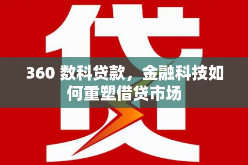 乌拉特前旗360 数科贷款，金融科技如何重塑借贷市场