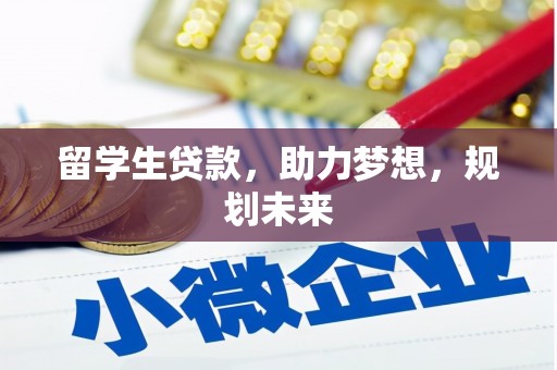 乌拉特前旗留学生贷款，助力梦想，规划未来