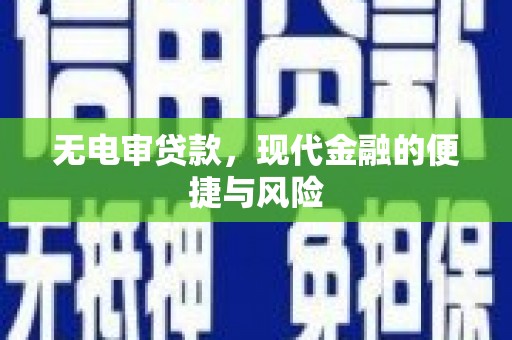 乌拉特前旗无电审贷款，现代金融的便捷与风险