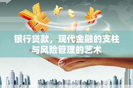 乌拉特前旗银行贷款，现代金融的支柱与风险管理的艺术