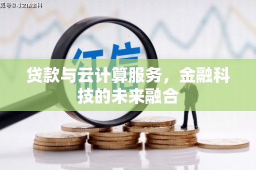 乌拉特前旗贷款与云计算服务，金融科技的未来融合