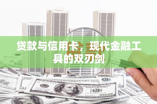乌拉特前旗贷款与信用卡，现代金融工具的双刃剑