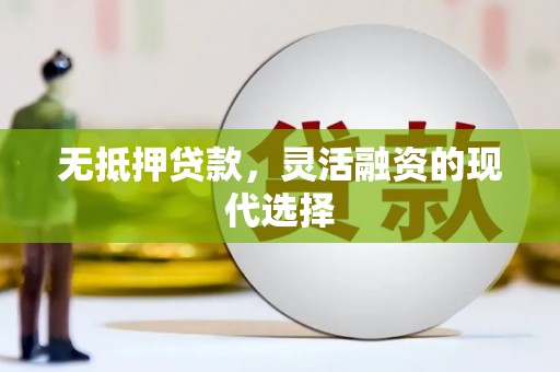 乌拉特前旗无抵押贷款，灵活融资的现代选择