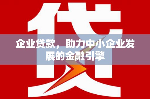 乌拉特前旗企业贷款，助力中小企业发展的金融引擎