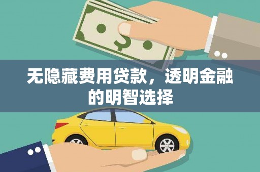 乌拉特前旗无隐藏费用贷款，透明金融的明智选择