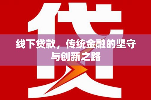 乌拉特前旗线下贷款，传统金融的坚守与创新之路