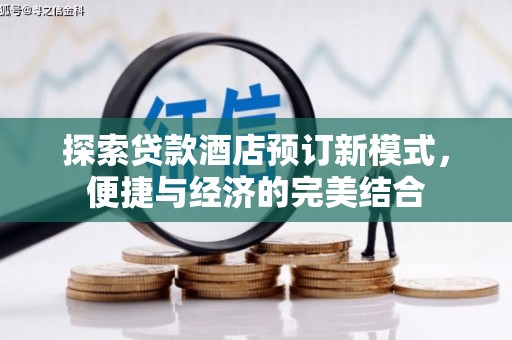 乌拉特前旗探索贷款酒店预订新模式，便捷与经济的完美结合