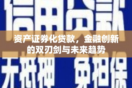 乌拉特前旗资产证券化贷款，金融创新的双刃剑与未来趋势