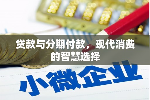 乌拉特前旗贷款与分期付款，现代消费的智慧选择