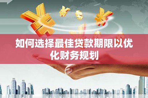 乌拉特前旗如何选择最佳贷款期限以优化财务规划