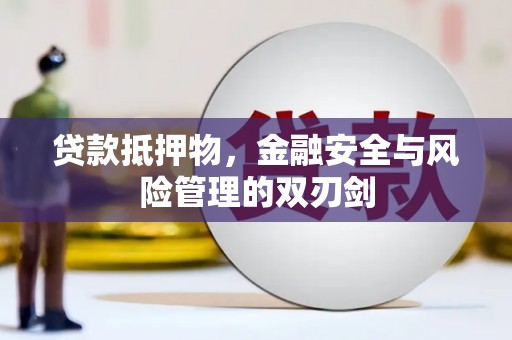 乌拉特前旗贷款抵押物，金融安全与风险管理的双刃剑