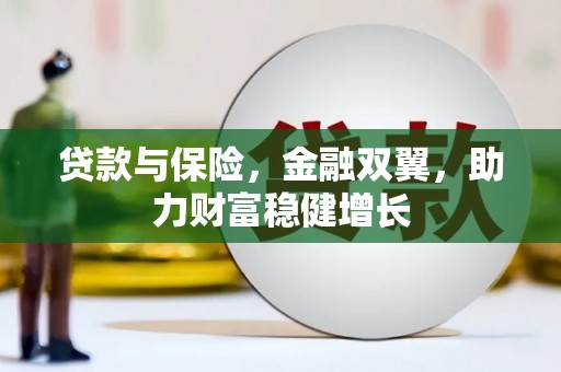 乌拉特前旗贷款与保险，金融双翼，助力财富稳健增长